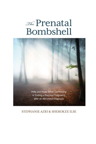 Prenatal Bombshell Help And Hope When Continuing Or Ending A Precious Pregnancy After An Abnormal Diagnosis Stephanie Azri And Sherokee Ilse