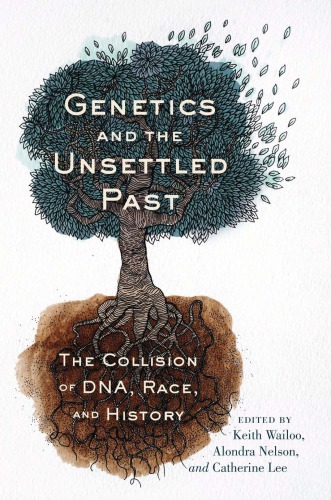 Genetics And The Unsettled Past The Collision Of Dna Race And History Keith Wailoo