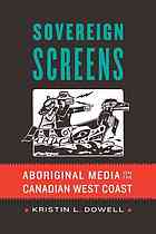 Sovereign Screens Aboriginal Media On The Canadian West Coast Dowell