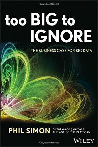 Too Big To Ignore The Business Case For Big Data 1st Edition Phil Simon