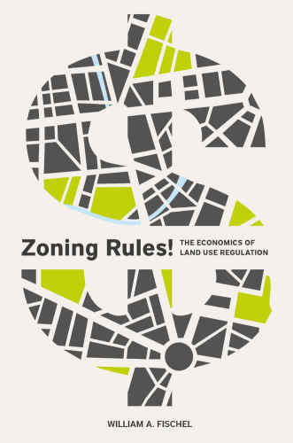 Zoning Rules The Economics Of Land Use Regulation William A Fischel