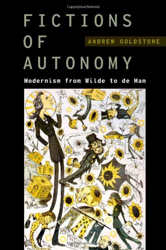 Fictions Of Autonomy Modernism From Wilde To De Man 1st Edition Andrew Goldstone