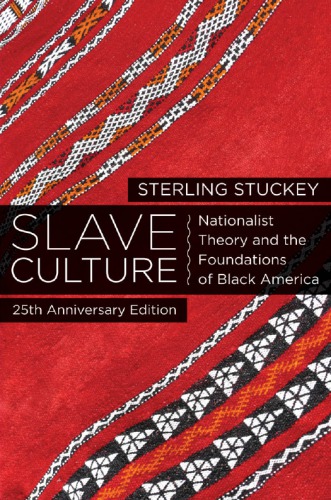 Slave Culture Nationalist Theory And The Foundations Of Black America 2nd Edition Sterling Stuckey
