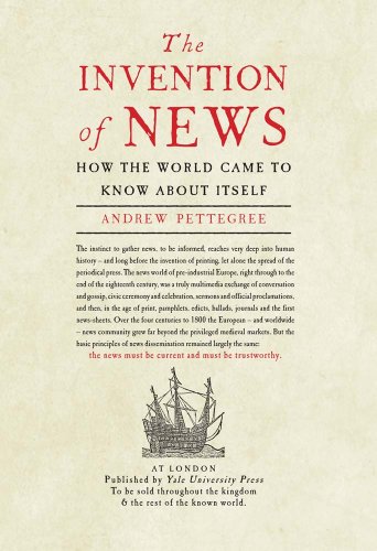 The Invention Of News How The World Came To Know About Itself 1st Edition Andrew Pettegree