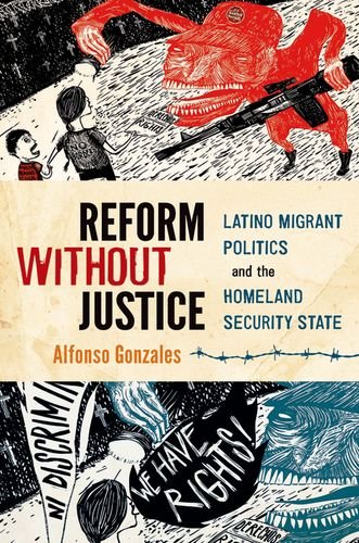Reform Without Justice Latino Migrant Politics And The Homeland Security State 1st Edition Alfonso Gonzales