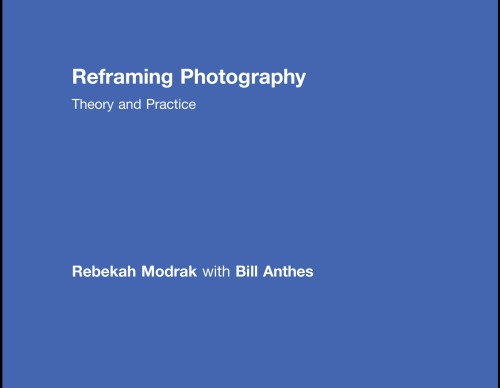 Reframing Photography Theory And Practice 1st Edition Rebekah Modrak