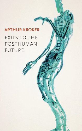 Exits To The Posthuman Future Arthur Kroker
