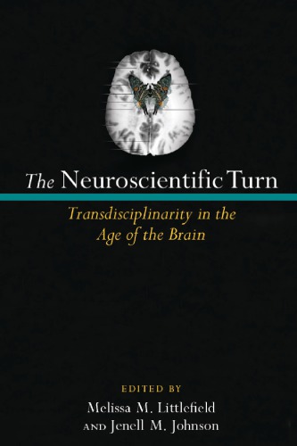 The Neuroscientific Turn Transdisciplinarity In The Age Of The Brain Melissa M Littlefield And Jenell M Johnson Eds