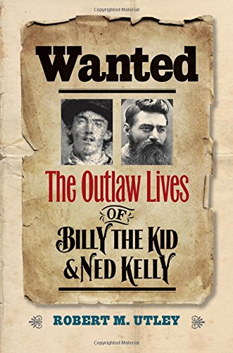 Wanted The Outlaw Lives Of Billy The Kid And Ned Kelly Robert M Utley