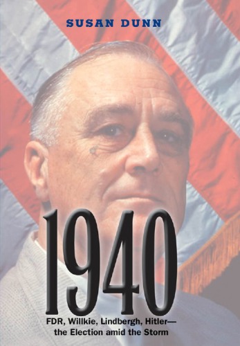 1940 Fdr Willkie Lindbergh Hitlerthe Election Amid The Storm 1st Ms Susan Dunn