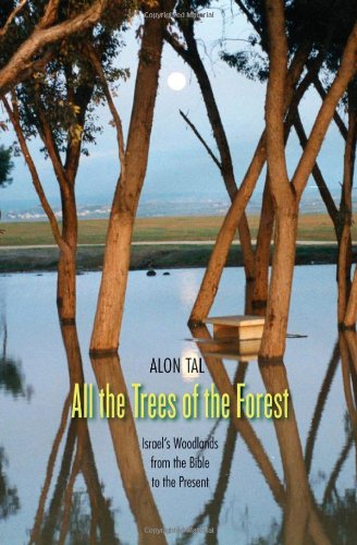 All The Trees Of The Forest Israels Woodlands From The Bible To The Present Alon Tal