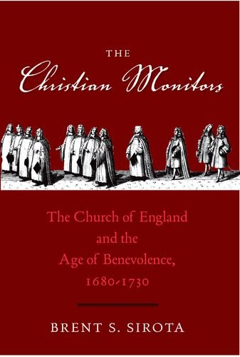 The Christian Monitors The Church Of England And The Age Of Benevolence 16801730 Brent S Sirota