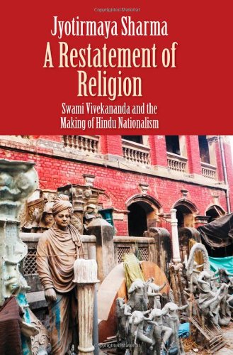 A Restatement Of Religion Swami Vivekananda And The Making Of Hindu Nationalism Jyotirmaya Sharma