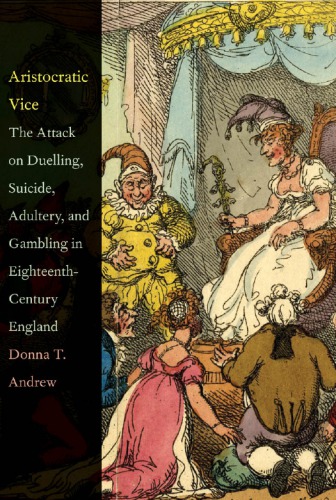 Aristocratic Vice The Attack On Duelling Suicide Adultery And Gambling In Eighteenthcentury England Donna T Andrew