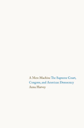 A Mere Machine The Supreme Court Congress And American Democracy Anna Harvey