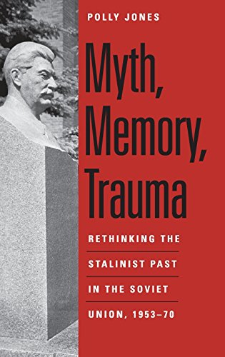 Myth Memory Trauma Rethinking The Stalinist Past In The Soviet Union 195370 Polly Jones