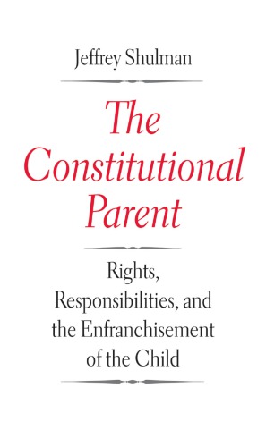 The Constitutional Parent Rights Responsibilities And The Enfranchisement Of The Child Jeffrey Shulman