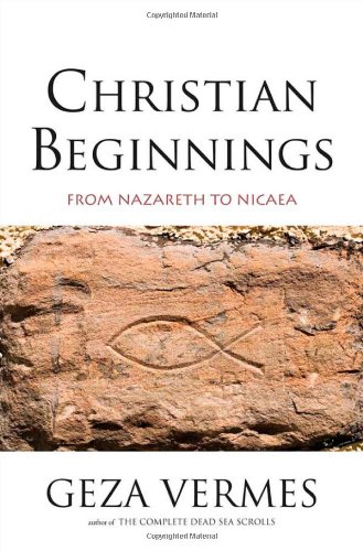 Christian Beginnings From Nazareth To Nicaea 1st Edition Geza Vermes