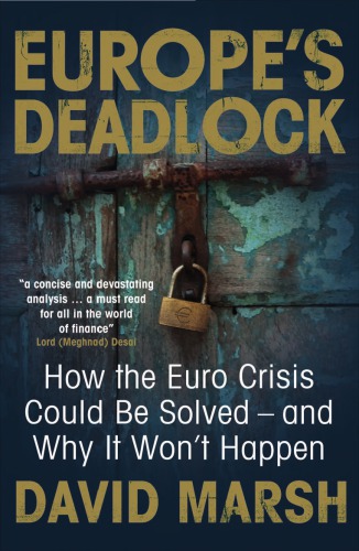 Europes Deadlock How The Euro Crisis Could Be Solved And Why It Wont Happen David Marsh