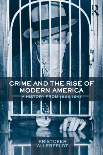 Crime And The Rise Of Modern America A History From 18651941 1st Edition Kristofer Allerfeldt