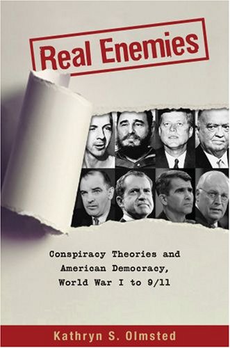 Real Enemies Conspiracy Theories And American Democracy World War I To 911 1st Edition Kathryn S Olmsted