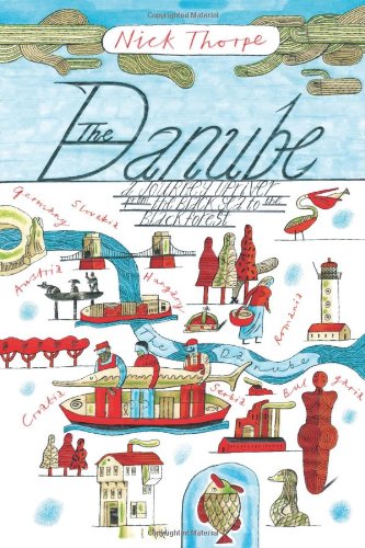 The Danube A Journey Upriver From The Black Sea To The Black Forest 1st Edition Nick Thorpe
