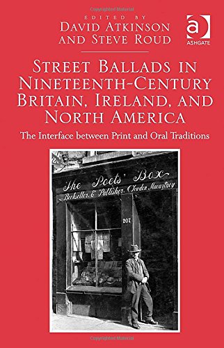 Street Ballads In Nineteenthcentury Britain Ireland And North America The Interface Between Print And Oral Traditions New Edition David Atkinson