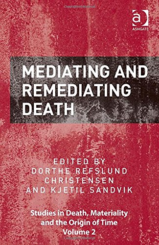 Mediating And Remediating Death Dorthe Refslund Christensen Kjetil Sandvik Eds