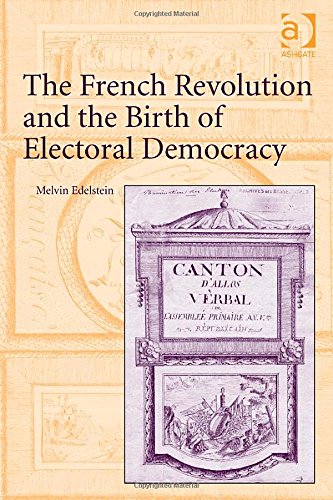 The French Revolution And The Birth Of Electoral Democracy New Edition Melvin Allen Edelstein