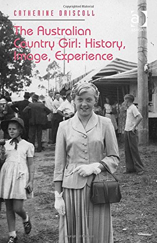 The Australian Country Girl History Image Experience New Edition Catherine Driscoll
