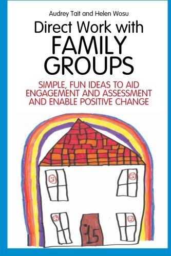Direct Work With Family Groups Simple Fun Ideas To Aid Engagement And Assessment And Enable Positive Change 1st Edition Audrey Tait