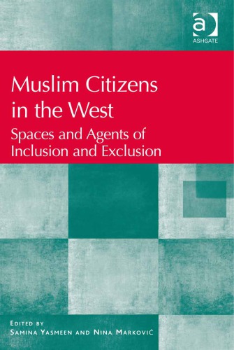 Muslim Citizens In The West Spaces And Agents Of Inclusion And Exclusion New Edition Samina Yasmeen