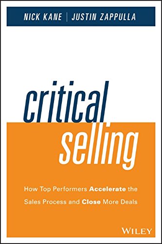 Critical Selling How Top Performers Accelerate The Sales Process And Close More Deals 1st Edition Nick Kane