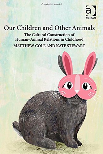 Our Children And Other Animals The Cultural Construction Of Humananimal Relations In Childhood Matthew Cole