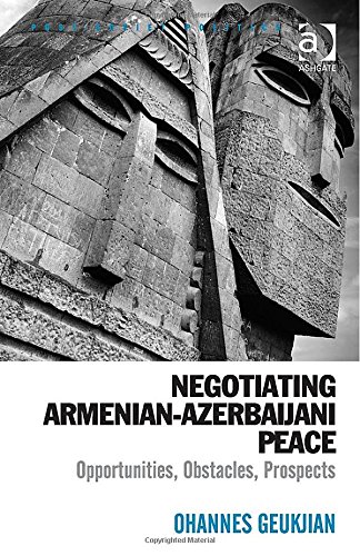 Negotiating Armenianazerbaijani Peace Opportunities Obstacles Prospects Ohannes Geukjian