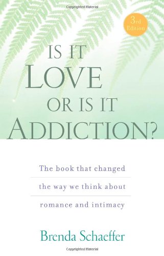 Is It Love Or Is It Addiction The Book That Changed The Way We Think About Romance And Intimacy 3rd Edition Brenda Schaeffer