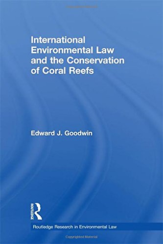 International Environmental Law And The Conservation Of Coral Reefs Edward J Goodwin