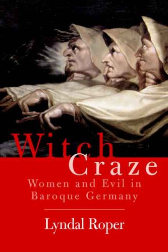 Witch Craze Terror And Fantasy In Baroque Germany Lyndal Roper