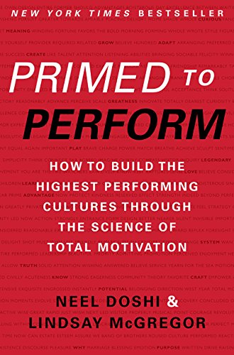 Primed To Perform How To Build The Highest Performing Cultures Through The Science Of Total Motivation Neel Doshi