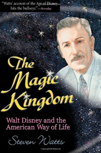 The Magic Kingdom Walt Disney And The American Way Of Life Steven Watts