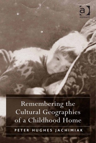 Remembering The Cultural Geographies Of A Childhood Home New Edition Peter Hughes Jachimiak