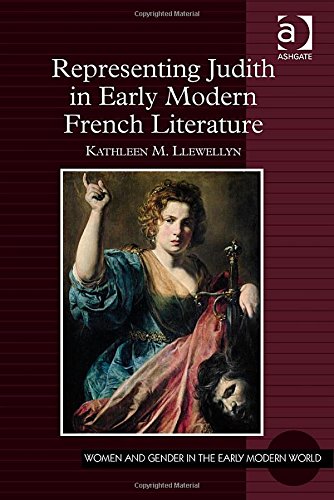 Representing Judith In Early Modern French Literature New Edition Kathleen M Llewellyn