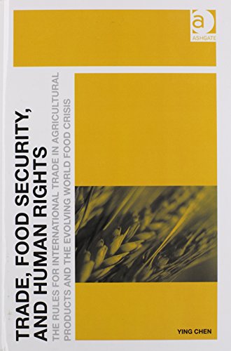Trade Food Security And Human Rights The Rules For International Trade In Agricultural Products And The Evolving World Food Crisis New Edition Ying Chen