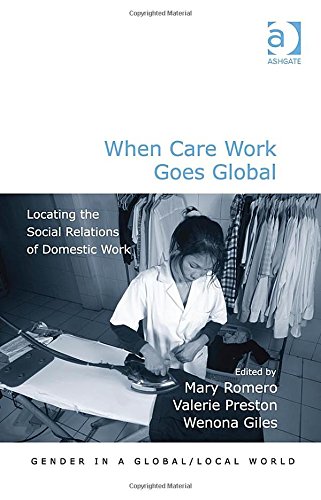 When Care Work Goes Global Locating The Social Relations Of Domestic Work New Edition Mary Romero
