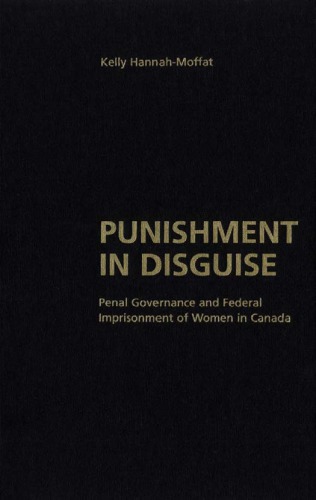 Punishment In Disguise Penal Governance And Federal Imprisonment Of Women In Canada Kelly Hannahmoffat