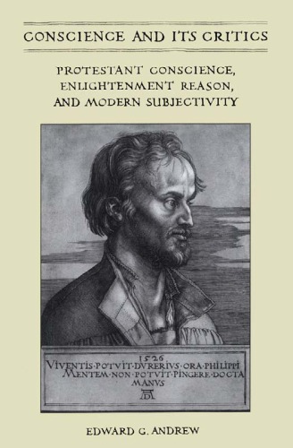 Conscience And Its Critics Protestant Conscience Enlightenment Reason And Modern Subjectivity Edward Andrew