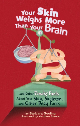 Your Skin Weighs More Than Your Brain And Other Freaky Facts About Your Skin Skeleton And Other Body Parts Barbara Seuling