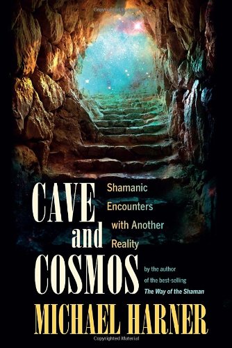 Cave And Cosmos Shamanic Encounters With Another Reality Michael Harner