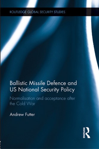 Ballistic Missile Defence And Us National Security Policy Normalisation And Acceptance After The Cold War 1st Edition Andrew Futter