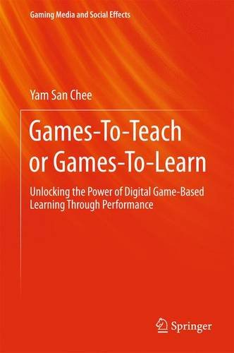 Gamestoteach Or Gamestolearn Unlocking The Power Of Digital Gamebased Learning Through Performance 1st Edition Yam San Chee